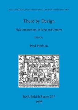 portada There by Design: Field Archaeology in Parks and Gardens: Field Archaeology in Parks and Gardens - Papers Presented at a Conference Organised by the ... Garden History Society (BAR British Series)