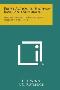 portada Frost Action in Highway Bases and Subgrades: Purdue University Engineering Bulletin, V24, No. 3 (en Inglés)