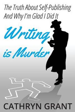 portada Writing is Murder: Motive, Means, and Opportunity (The Truth About Self-publishing And Why I'm Glad I Did It)