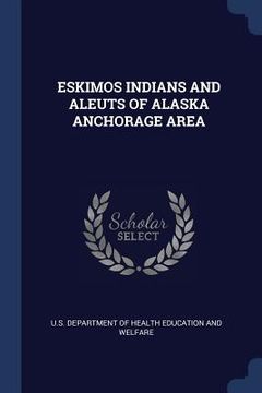 portada Eskimos Indians and Aleuts of Alaska Anchorage Area (en Inglés)
