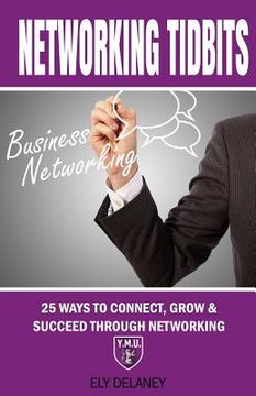 portada Networking Tidbits: 25 Ways To Connect, Grow & Succeed Through Networking (en Inglés)