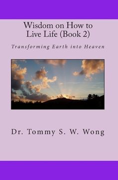 portada Wisdom on How to Live Life (Book 2): Transforming Earth into Heaven (en Inglés)