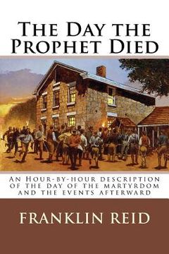 portada The Day the Prophet Died: An Hour-by-hour description of the day of the martyrdom and the events afterward (in English)