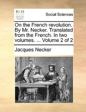 portada on the french revolution. by mr. necker. translated from the french. in two volumes. ... volume 2 of 2 (en Inglés)