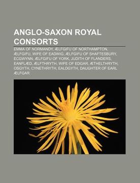 portada anglo-saxon royal consorts: emma of normandy, lfgifu of northampton, lfgifu, wife of eadwig, lfgifu of shaftesbury, ecgwynn, lfgifu of york