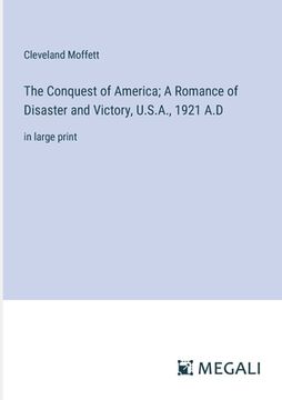 portada The Conquest of America; A Romance of Disaster and Victory, U.S.A., 1921 A.D: in large print (en Inglés)