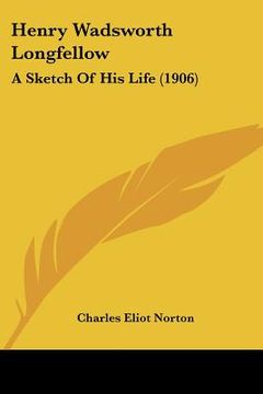 portada henry wadsworth longfellow: a sketch of his life (1906) (in English)