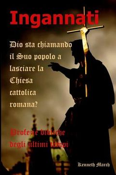 portada Ingannati: Dio Sta Chiamando Il Suo Popolo a Lasciare La Chiesa Cattolica Romana? (en Italiano)