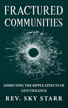 portada Fractured Communities: Dissecting the Ripple Effects of Gun Violence (en Inglés)