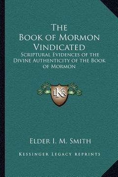 portada the book of mormon vindicated: scriptural evidences of the divine authenticity of the book of mormon (en Inglés)
