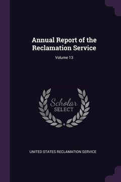 portada Annual Report of the Reclamation Service; Volume 13 (en Inglés)