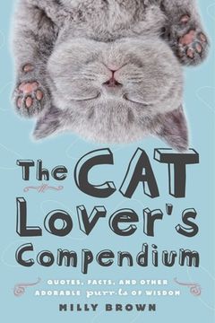 portada The Cat Lover's Compendium: Quotes, Facts, and Other Adorable Purr-ls of Wisdom