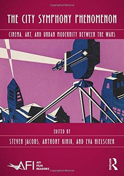 portada The City Symphony Phenomenon: Cinema, Art, and Urban Modernity Between the Wars (en Inglés)
