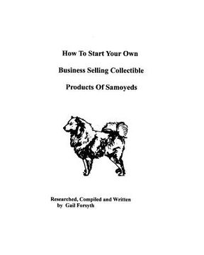 portada how to start your own business selling collectible products of samoyeds (in English)