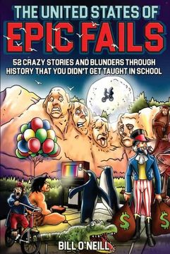 portada The United States of Epic Fails: 52 Crazy Stories and Blunders Through History That you Didn'T get Taught in School (en Inglés)