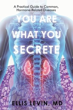 portada You Are What You Secrete: A Practical Guide to Common, Hormone-Related Diseases (in English)