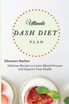portada Ultimate Dash Diet Plan: Delicious Recipes to Lower Blood Pressure and Improve Your Health (in English)