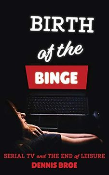 portada Birth of the Binge: Serial tv and the end of Leisure (Contemporary Approaches to Film and Media Series) (en Inglés)