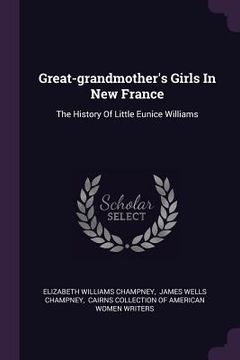 portada Great-grandmother's Girls In New France: The History Of Little Eunice Williams (en Inglés)