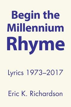 portada Begin the Millennium Rhyme: Lyrics 1973-2017 (en Inglés)