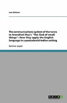 portada the communications system of the twins in arundhati roy's "the god of small things": how they apply the english language in a postcolonial indian sett (en Inglés)