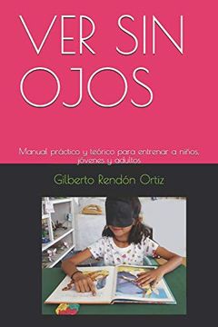portada Ver sin Ojos: Manual Práctico y Teórico Para Entrenar a Niños, Jóvenes y Adultos