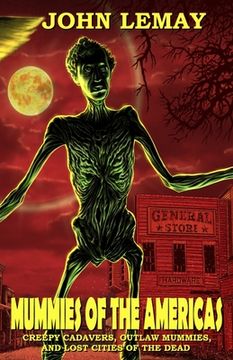 portada Mummies of the Americas: Creepy Cadavers, Outlaw Mummies, and Lost Cities of the Dead (en Inglés)