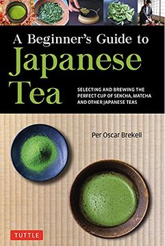 portada A Beginner'S Guide to Japanese Tea: Selecting and Brewing the Perfect cup of Sencha, Matcha, and Other Japanese Teas (en Inglés)