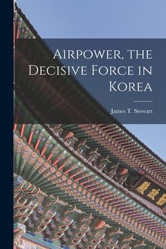 portada Airpower, the Decisive Force in Korea (en Inglés)
