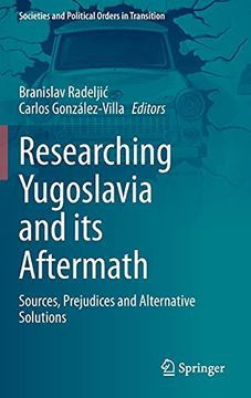 portada Researching Yugoslavia and its Aftermath: Sources, Prejudices and Alternative Solutions (Societies and Political Orders in Transition) 
