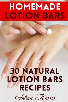 portada Homemade Lotion Bars: 30 Natural Lotion Bars Recipes: (Homemade Recipes, Homemade Self Care) (in English)