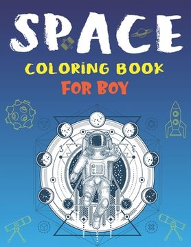 portada Space Coloring Book for Boy: Explore, Fun with Learn and Grow, Fantastic Outer Space Coloring with Planets, Astronauts, Space Ships, Rockets and Mo (en Inglés)