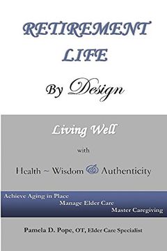 portada Retirement Life By Design: Living Well With Health, Wisdom And Authenticity: Achieve Aging In Place, Manage Elder Care, Master Caregiving