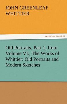 portada old portraits, part 1, from volume vi., the works of whittier: old portraits and modern sketches (in English)
