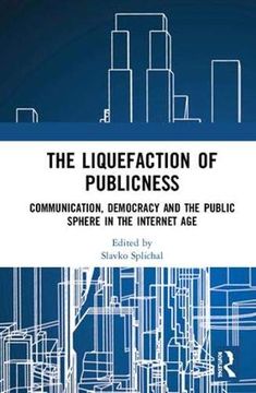 portada The Liquefaction of Publicness: Communication, Democracy and the Public Sphere in the Internet Age (en Inglés)