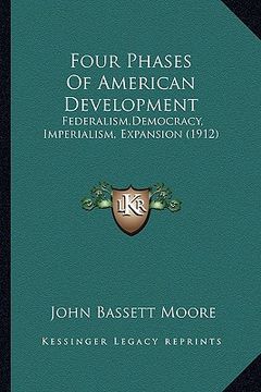 portada four phases of american development: federalism, democracy, imperialism, expansion (1912) (en Inglés)
