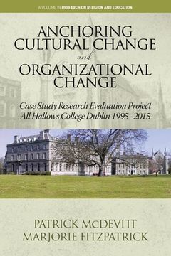 portada Anchoring Cultural Change and Organizational Change: Case Study Research Evaluation Project All Hallows College Dublin 1995-2015