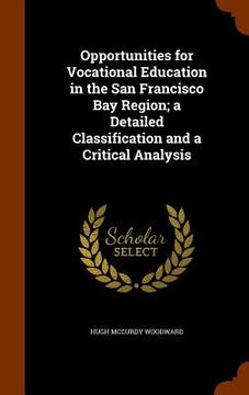portada Opportunities for Vocational Education in the San Francisco Bay Region; a Detailed Classification and a Critical Analysis (en Inglés)