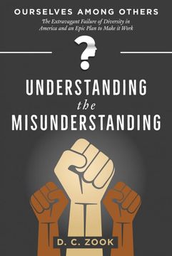 portada Understanding the Misunderstanding (Ourselves Among Others: The Extravagant Failure of Diversity in America and an Epic Plan to Make it Work) (Volume 1) (en Inglés)