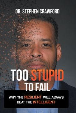 portada Too Stupid to Fail: Why the Resilient Will Always Beat the Intelligent (en Inglés)