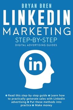 portada Linkedin Marketing Step-By-Step: The Guide To Linkedin Advertising That Will Teach You How To Sell Anything Through Linkedin - Learn How To Develop A (en Inglés)