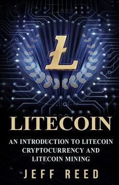 portada Litecoin: An Introduction to Litecoin Cryptocurrency and Litecoin Mining (en Inglés)