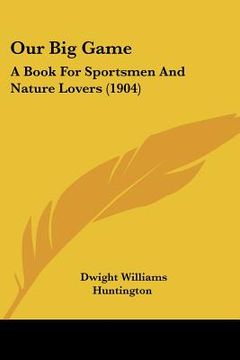 portada our big game: a book for sportsmen and nature lovers (1904) (en Inglés)
