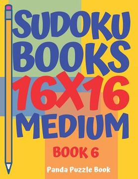 portada Sudoku Books 16 x 16 - Medium - Book 6: Sudoku Books For Adults - Brain Games For Adults - Logic Games For Adults