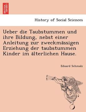 portada Ueber die Taubstummen und ihre Bildung, nebst einer Anleitung zur zweckmässigen Erziehung der taubstummen Kinder im älterlichen Hause. (en Alemán)