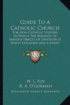portada guide to a catholic church: for non-catholic visitors, in which the meaning of various objects of devotion is simply explained and a short exposit (en Inglés)