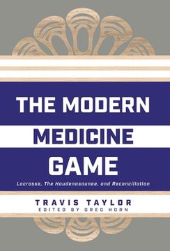 portada The Modern Medicine Game: Lacrosse, The Haudenosaunee, and Reconciliation (en Inglés)