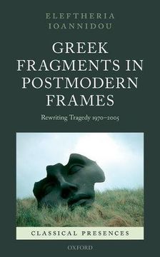 portada Greek Fragments in Postmodern Frames: Rewriting Tragedy 1970-2005 (Classical Presences)