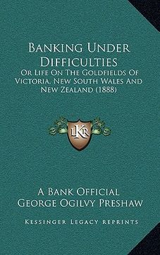 portada banking under difficulties: or life on the goldfields of victoria, new south wales and nor life on the goldfields of victoria, new south wales and (en Inglés)