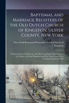 portada Baptismal and Marriage Registers of the old Dutch Church of Kingston, Ulster County, New York: (formerly Named Wiltwyck, and Often Familiarly Called E